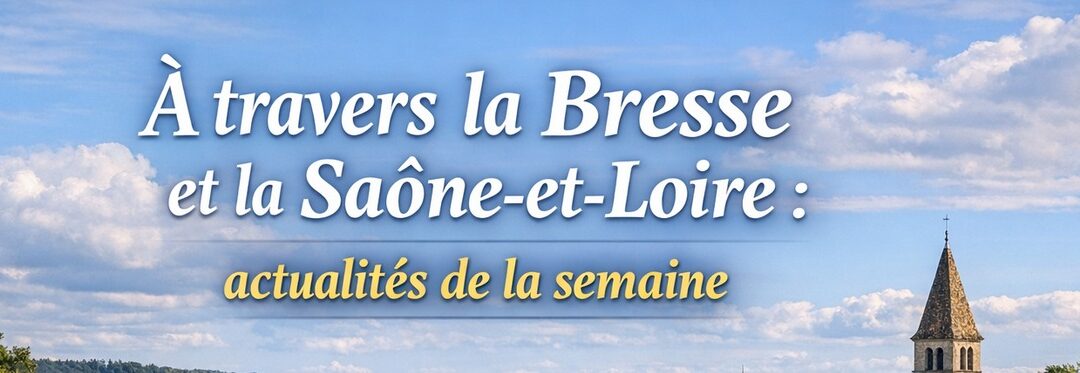 À travers la Bresse et la Saône-et-Loire : actualités de la semaine